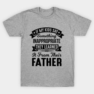 If My Kids Say Something Inappropriate They Learned It From Their Father T-Shirt